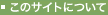 ���̃T�C�g�ɂ���
