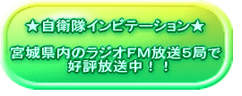 ★自衛隊インビテーション★  宮城県内のラジオ５局で 　好評放送中！！  