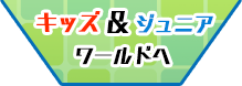 キッズ&ジュニアワールドへ