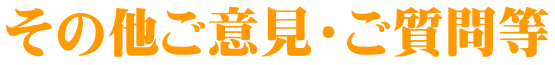 その他ご意見・ご質問等
