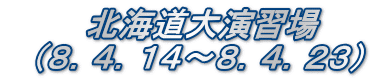 　　　 北海道大演習場   （８．４．１４～８．４．２３）