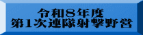 　  令和８年度 第１次連隊射撃野営