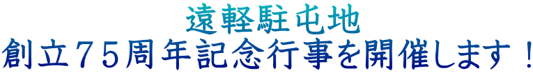 　　       　遠軽駐屯地 創立７５周年記念行事を開催します！