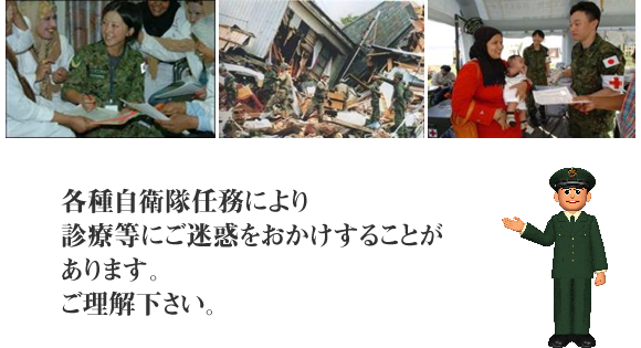 各種自衛隊任務により診療等にご迷惑をおかけすることがあります。ご理解下さい。