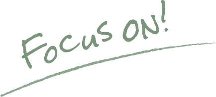 Focus on!