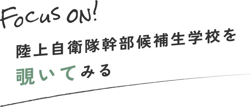 Focus on! 陸上自衛隊幹部候補生学校を覗いてみる