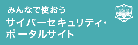 みんなで使おうサイバーセキュリティ・ポータルサイト