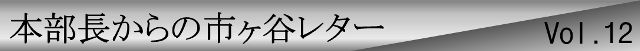 本部長からの市ヶ谷レターvol.12