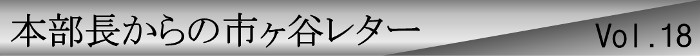 本部長からの市ヶ谷レターvol.18