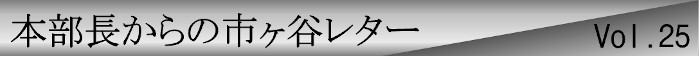 本部長からの市ヶ谷レターvol.25