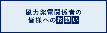 風力発電関係者の皆様へのお願い